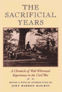 The Sacrificial Years: A Chronicle of Walt Whitman's Experiences in the Civil War