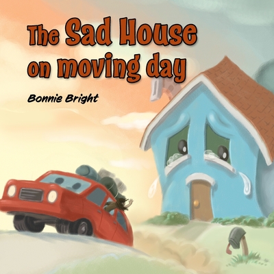 The Sad House on Moving Day: Help Children Cope With Moving - Bright, Bonnie