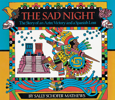 The Sad Night: The Story of an Aztec Victory and a Spanish Loss - Mathews, Sally Schofer