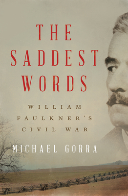 The Saddest Words: William Faulkner's Civil War - Gorra, Michael