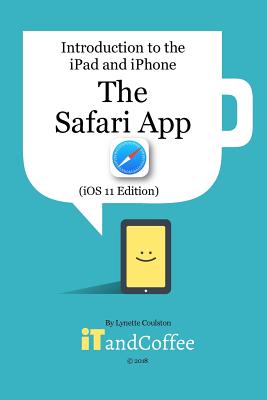 The Safari App on the iPad and iPhone (iOS 11 Edition): Introduction to the iPad and iPhone Series - Coulston, Lynette