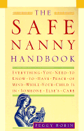 The Safe Nanny Handbook: Everything You Need to Know to Have Peace of Mind While Your Child is in Someone Else's Care