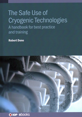 The Safe Use of Cryogenic Technologies: A handbook for best practice and training - Done, Robert