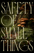 The Safety of Small Things: Poems
