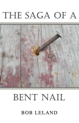 The Saga of a Bent Nail - Leland, Bob