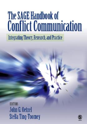 The Sage Handbook of Conflict Communication: Integrating Theory, Research, and Practice - Oetzel, John G, and Ting-Toomey, Stella