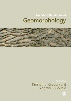 The SAGE Handbook of Geomorphology - Gregory, Kenneth J. (Editor), and Goudie, Andrew S (Editor)