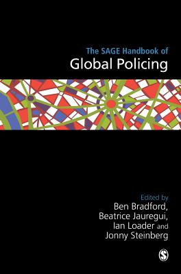 The SAGE Handbook of Global Policing - Bradford, Ben (Editor), and Jauregui, Beatrice (Editor), and Loader, Ian (Editor)