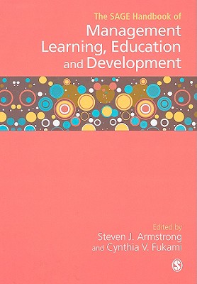 The SAGE Handbook of Management Learning, Education and Development - Armstrong, Steven (Editor), and Fukami, Cynthia V (Editor)