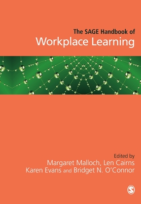 The SAGE Handbook of Workplace Learning - Malloch, Margaret (Editor), and Cairns, Len (Editor), and Evans, Karen (Editor)