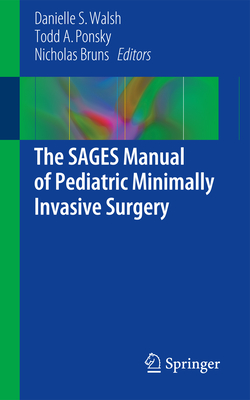 The SAGES Manual of Pediatric Minimally Invasive Surgery - Walsh, Danielle S. (Editor), and Ponsky, Todd A. (Editor), and Bruns, Nicholas E. (Editor)