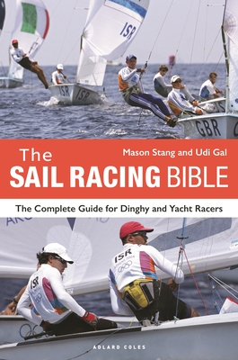 The Sail Racing Bible: The Complete Guide for Dinghy and Yacht Racers - Stang, Mason, and Gal, Udi