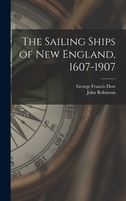 The Sailing Ships of New England, 1607-1907 - Robinson, John, and Dow, George Francis
