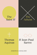 The Saint and the Atheist: Thomas Aquinas and Jean-Paul Sartre