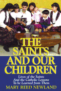 The Saints and Our Children: The Lives of the Saints and Catholic Lessons to Be Learned