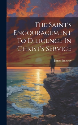 The Saint's Encouragement To Diligence In Christ's Service - Janeway, James