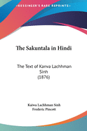 The Sakuntala in Hindi: The Text of Kanva Lachhman Sinh (1876)