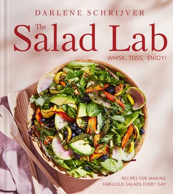 The Salad Lab: Whisk, Toss, Enjoy!: Recipes for Making Fabulous Salads Every Day (a Cookbook) - Schrijver, Darlene