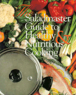 The Saladmaster Guide to Healthy and Nutritious Cooking: From the Kitchen of the Saladmaster