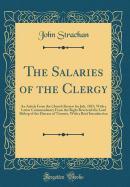 The Salaries of the Clergy: An Article from the Church Review for July, 1857; With a Letter Commendatory from the Right Reverend the Lord Bishop of the Diocese of Toronto, with a Brief Introduction (Classic Reprint)