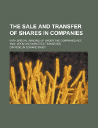 The Sale and Transfer of Shares in Companies: With Special Winding Up Under the Companies ACT, 1862, Upon Uncompleted Transfers