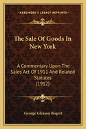 The Sale of Goods in New York: A Commentary Upon the Sales Act of 1911 and Related Statutes (1912)