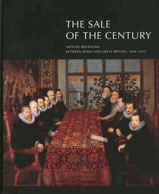 The Sale of the Century: Artistic Relations Between Spain and Great Britain, 1604-1655 - Brown, Jonathan, Professor (Editor)