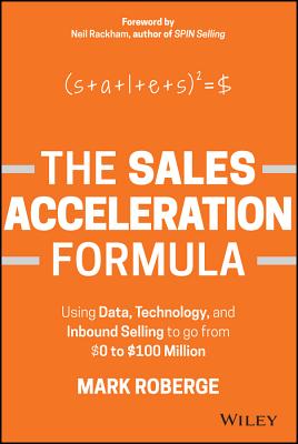 The Sales Acceleration Formula: Using Data, Technology, and Inbound Selling to Go from $0 to $100 Million - Roberge, Mark, Professor