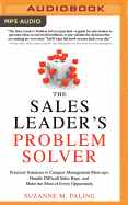 The Sales Leader's Problem Solver: Practical Solutions to Conquer Management Mess-Ups, Handle Difficult Sales Reps, and Make the Most of Every Opportunity