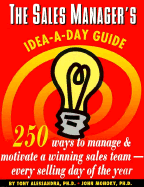 The Sales Manager's Idea-A-Day Guide: 250 Ways to Manage and Motivate a Winning Sales Team: Every Selling Day of the Year - Baron, Gregg, and Alessandra, Tony, Ph.D., and Monoky, John