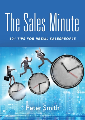 The Sales Minute: 101 Tips for Retail Salespeople - Smith, Peter