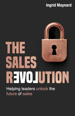 The Sales Revolution: Helping Leaders to Unlock the Future of Sales - Maynard, Ingrid