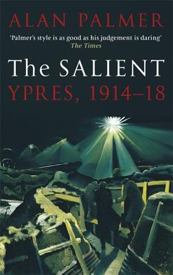 The Salient: Ypres, 1914-18 - Palmer, Alan