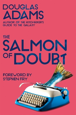 The Salmon of Doubt: Hitchhiking the Galaxy One Last Time - Adams, Douglas