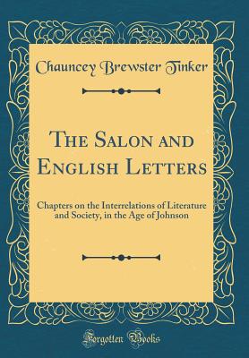 The Salon and English Letters: Chapters on the Interrelations of Literature and Society, in the Age of Johnson (Classic Reprint) - Tinker, Chauncey Brewster