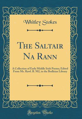 The Saltair Na Rann: A Collection of Early Middle Irish Poems; Edited from Ms. Rawl. B. 502, in the Bodleian Library (Classic Reprint) - Stokes, Whitley