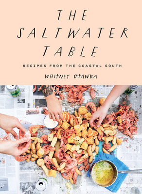 The Saltwater Table: Recipes from the Coastal South - Otawka, Whitney, and Dorio, Emily (Photographer)