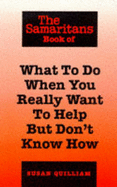 The Samaritans Book of What to Do When You Really Want to Help But Don't Know How - Quilliam, Susan