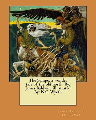 The Sampo; a wonder tale of the old north. By: James Baldwin. illustrated By: N.C. Wyeth - Baldwin 1841-1925, James