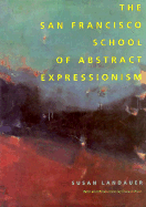 The San Francisco School of Abstract Expressionism: (A Centennial Book) (Published in Association with the Laguna Art Museum)