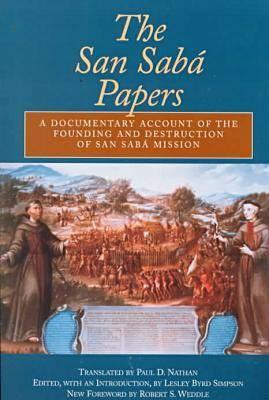 The San Saba Papers: A Documentary Account of the Founding and Destruction of San Saba Mission - Simpson, Lesley Byrd (Editor), and Nathan, Paul D (Translated by), and Weddle, Robert S (Foreword by)