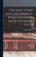 The Sanctuary And The Twenty-three Hundred Days Of Daniel Viii. 14