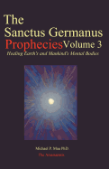 The Sanctus Germanus Prophecies Volume 3: Seeding the Mass Consciousness to Heal Earth's Mental Body