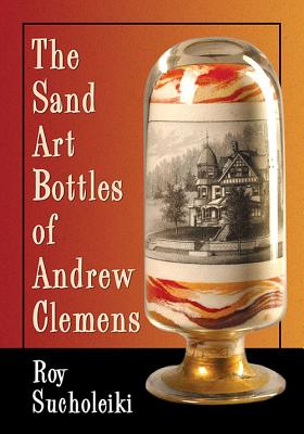 The Sand Art Bottles of Andrew Clemens - Sucholeiki, Roy