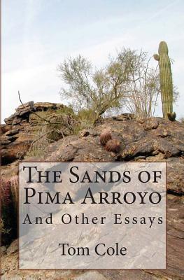 The Sands of Pima Arroyo: And Other Essays - Cole, Tom