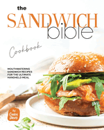 The Sandwich Bible Cookbook: Mouthwatering Sandwich Recipes for the Ultimate Handheld Meal