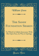 The Sandy Foundation Shaken: To Which Is Added, Innocency with Her Open Face, by Way of Apology (Classic Reprint)