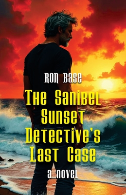 The Sanibel Sunset Detective's Last Case - Base, Ron