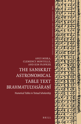 The Sanskrit Astronomical Table Text Brahmatulyas ra: Numerical Tables in Textual Scholarship - Misra, Anuj, and Montelle, Clemency, and Plofker, Kim