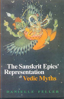 The Sanskrit Epics Representation of Vedic Myths - Feller, Danielle